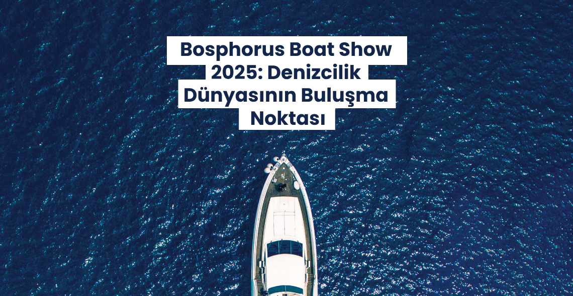 Bosphorus Boat Show 2025: The Meeting Point of the Maritime World